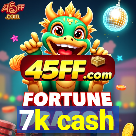 7k cash